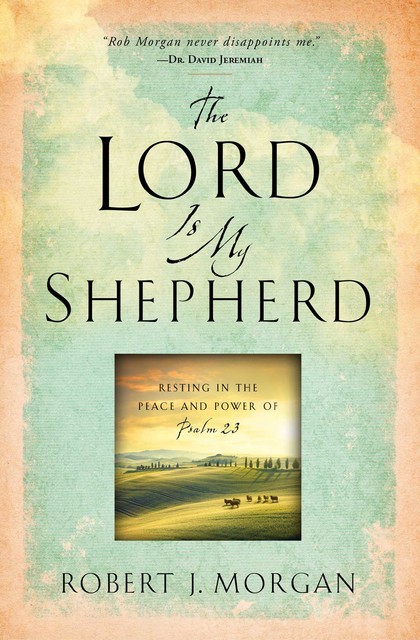 The Lord Is My Shepherd, Robert J. Morgan