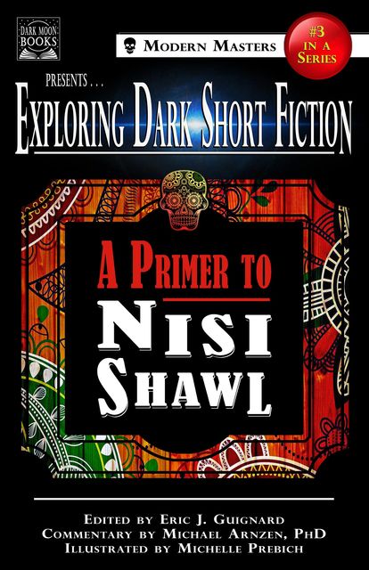 Exploring Dark Short Fiction #3, Nisi Shawl, Michael Arnzen, Eric J. Guignard