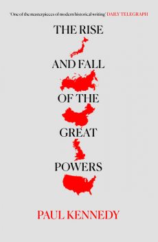 The Rise and Fall of the Great Powers: Economic Change and Military Conflict From 1500 to 2000, Paul Kennedy