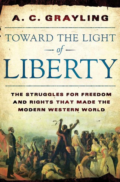 Toward the Light of Liberty, A.C.Grayling