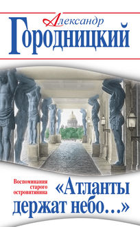 Атланты держат небо…». Воспоминания старого островитянина, Александр Городницкий