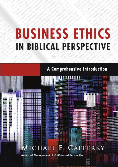 Business Ethics in Biblical Perspective, Michael E. Cafferky