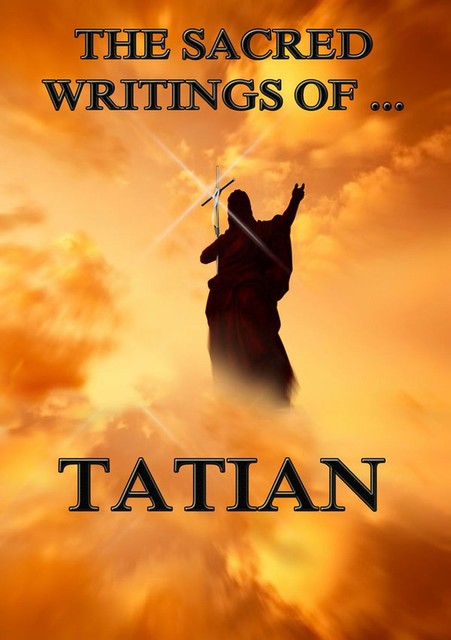 The Sacred Writings of Tatian, Tatian