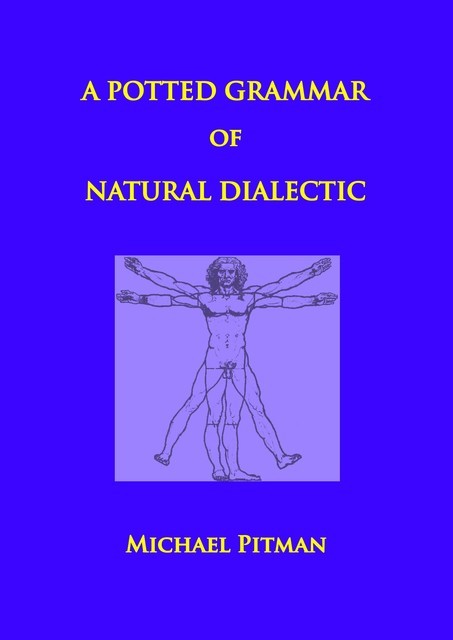 A Potted Grammar of Natural Dialectic, Michael Pitman