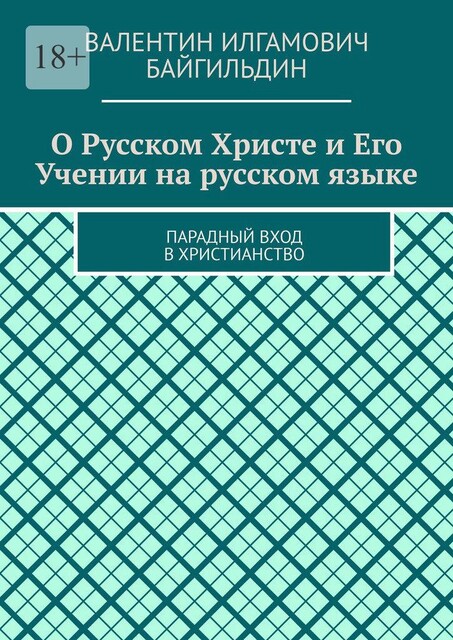 О Русском Христе и Его Учении на русском языке. Парадный вход в христианство, Валентин Байгильдин