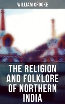 The Religion and Folklore of Northern India, William Crooke