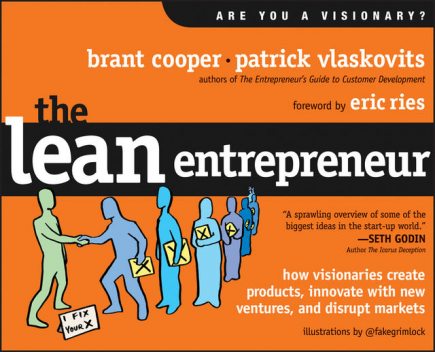 The Lean Entrepreneur: How Visionaries Create Products, Innovate with New Ventures, and Disrupt Markets, Brant Cooper