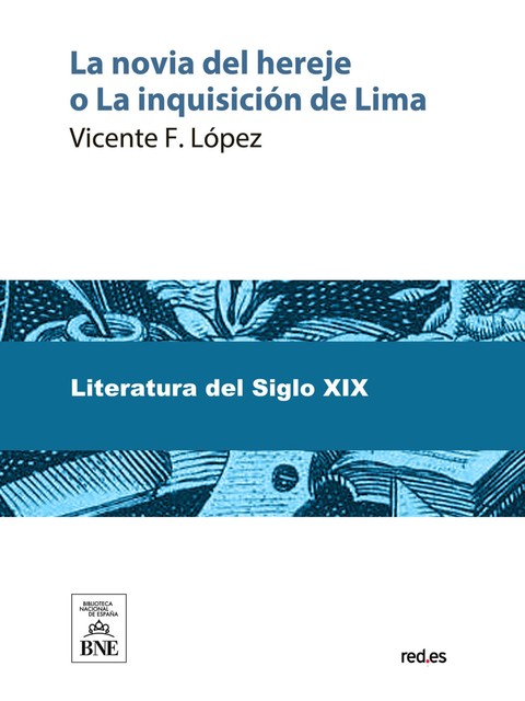 La novia del hereje o La inquisición de Lima, Vicente Fidel López