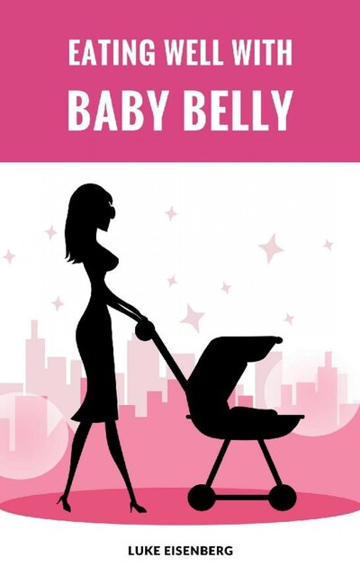 Eating Well With Baby Belly, Luke Eisenberg