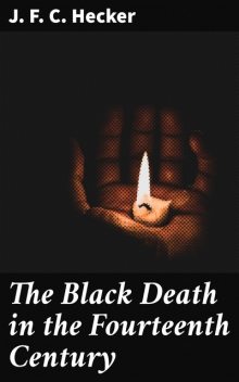 The Black Death in the Fourteenth Century, J.F.C.Hecker