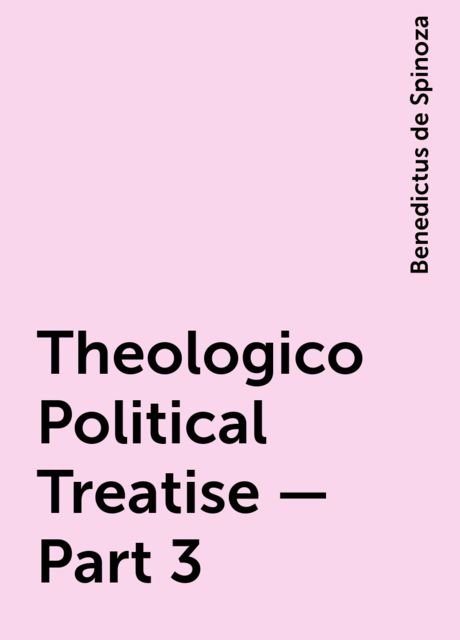 Theologico-Political Treatise — Part 3, Benedictus de Spinoza