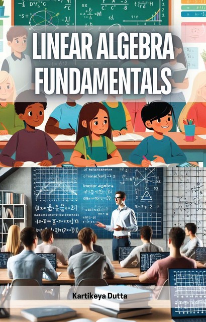 Linear Algebra Fundamentals, Kartikeya Dutta