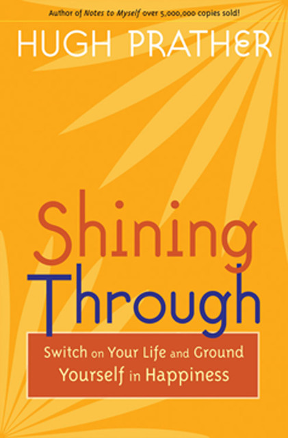 Shining Through: Switch On Your Life and Ground Yourself in Happiness, Hugh Prather