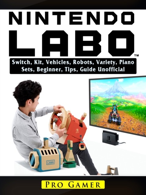 Nintendo Labo Switch, Kit, Vehicles, Robots, Variety, Piano, Sets, Beginner, Tips, Guide Unofficial, Pro Gamer