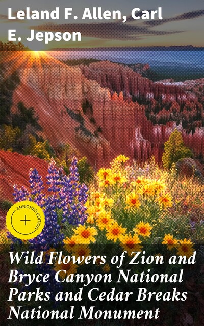 Wild Flowers of Zion and Bryce Canyon National Parks and Cedar Breaks National Monument, Leland Francis Allen, Carl Jepson