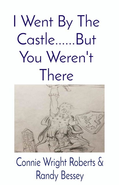 I Went By The Castle……But You Weren't There, Connie Wright Roberts, Randy Bessey