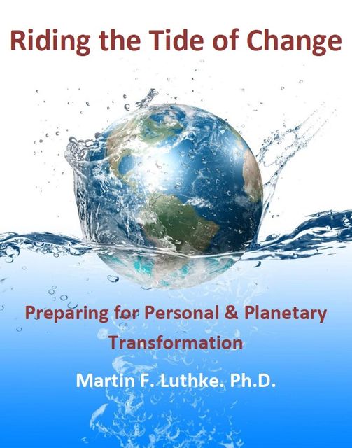 Riding the Tide of Change: Preparing for Personal & Planetary Transformation, Martin F. Luthke