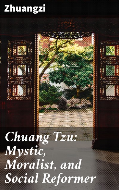 Chuang Tzu: Mystic, Moralist, and Social Reformer, Zhuangzi