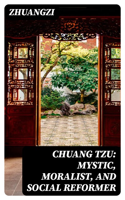 Chuang Tzu: Mystic, Moralist, and Social Reformer, Zhuangzi