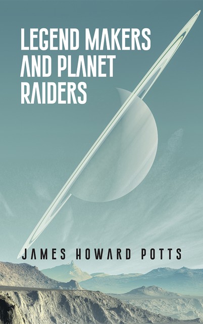 Legend Makers and Planet Raiders, James Howard Potts