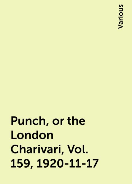 Punch, or the London Charivari, Vol. 159, 1920-11-17, Various