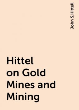 Hittel on Gold Mines and Mining, John S.Hittell