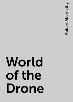 World of the Drone, Robert Abernathy