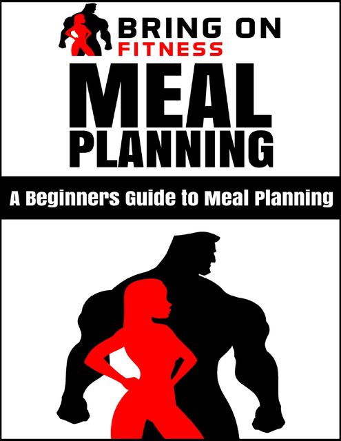 Meal Planning: A Beginners Guide to Meal Planning, Bring On Fitness