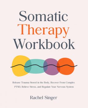 Somatic Therapy Workbook, Rachel Singer
