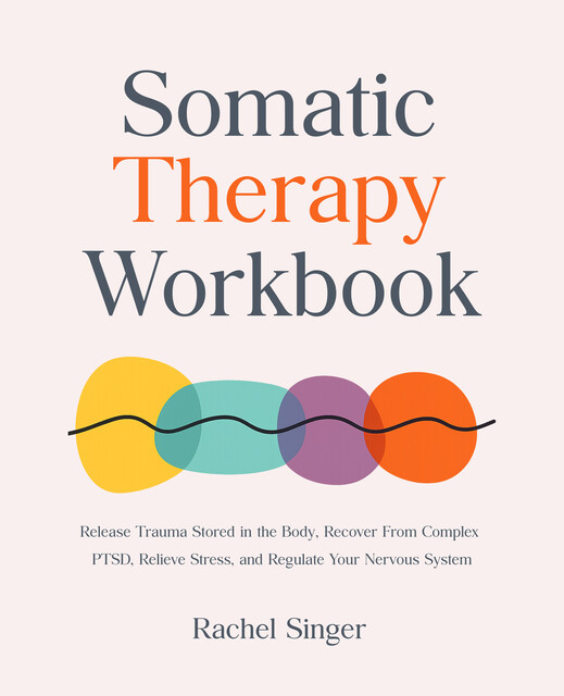 Somatic Therapy Workbook, Rachel Singer