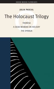The Holocaust Trilogy: The Dybbuk, Dead Woman on Holiday, Theresa, Julia Pascal