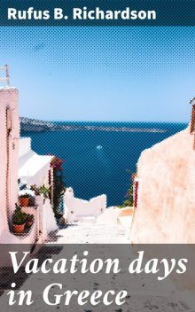 Vacation days in Greece, Rufus B. Richardson
