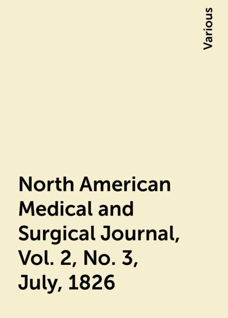 North American Medical and Surgical Journal, Vol. 2, No. 3, July, 1826, Various