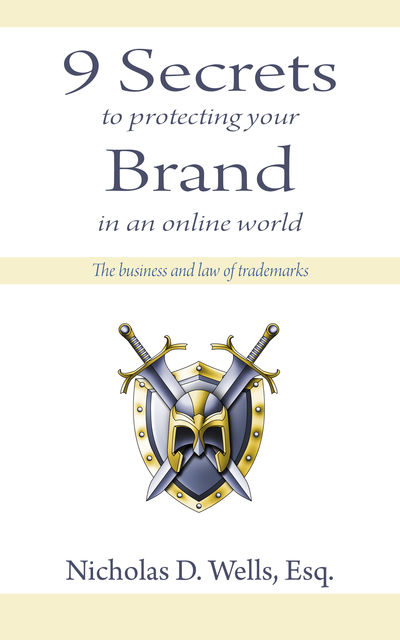 9 Secrets to Protecting Your Brand in an Online World, Nicholas Wells
