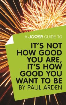 A Joosr Guide to It's Not How Good You Are, It’s How Good You Want to Be by Paul Arden, Joosr