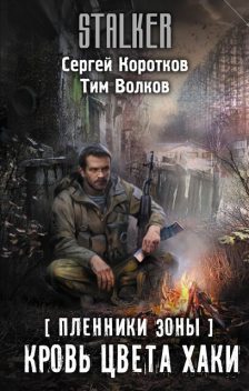 Пленники Зоны. Кровь цвета хаки, Сергей Коротков, Тим Волков
