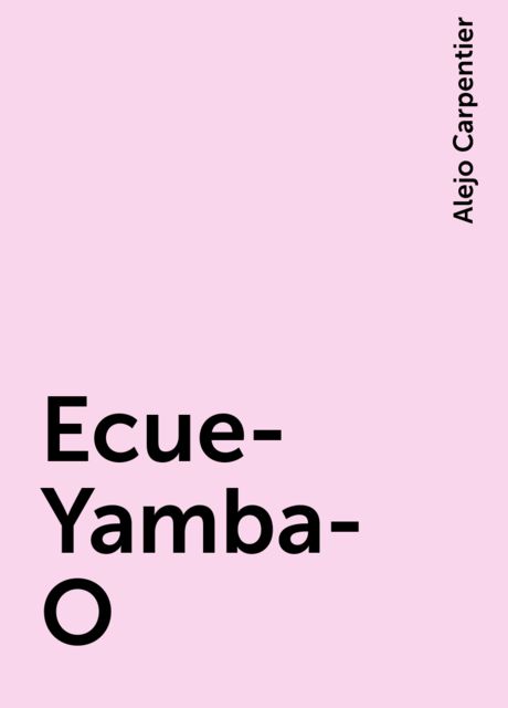 Ecue-Yamba-O, Alejo Carpentier