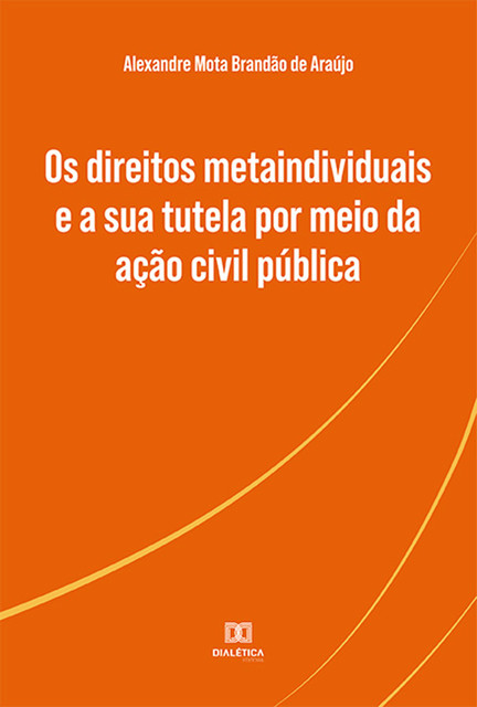 Os direitos metaindividuais e a sua tutela por meio da ação civil pública, Alexandre Mota Brandão de Araújo