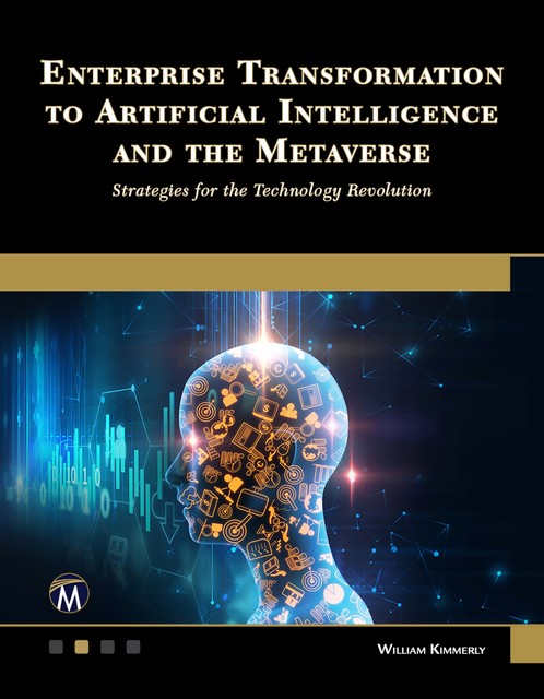 Enterprise Transformation to Artificial Intelligence and the Metaverse, William Kimmerly