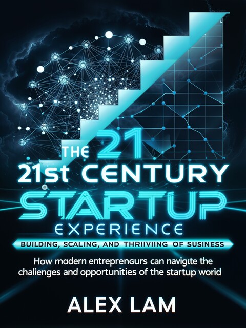 The 21st Century Startup Experience, Alex Lam