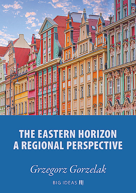 The eastern horizon – A regional perspective, Grzegorz Gorzelak