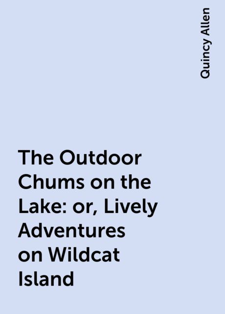 The Outdoor Chums on the Lake: or, Lively Adventures on Wildcat Island, Quincy Allen