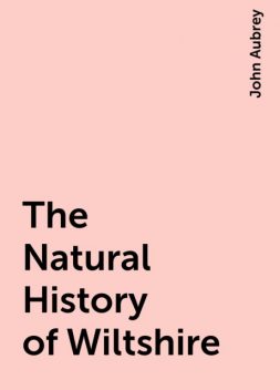 The Natural History of Wiltshire, John Aubrey