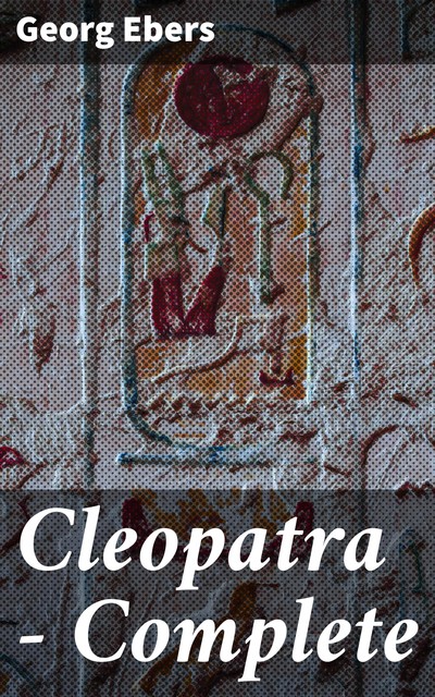 Cleopatra — Complete, Georg Ebers