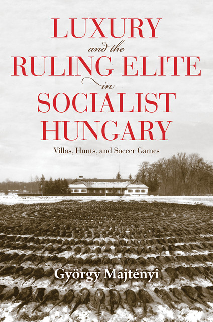 Luxury and the Ruling Elite in Socialist Hungary, György Majtényi