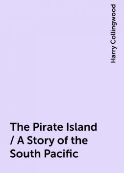 The Pirate Island / A Story of the South Pacific, Harry Collingwood