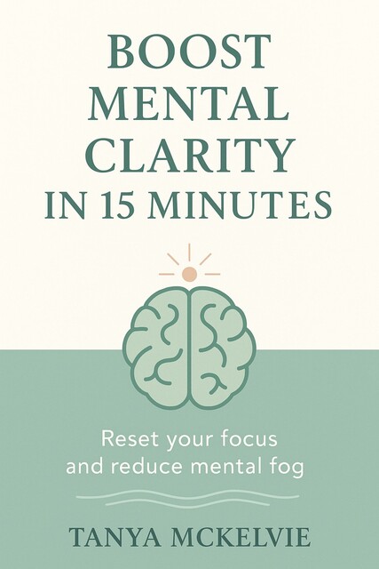 Boost Mental Clarity in 15 Minutes, Tanya McKelvie