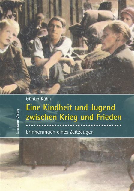 Eine Kindheit und Jugend zwischen Krieg und Frieden, Günter Kühn