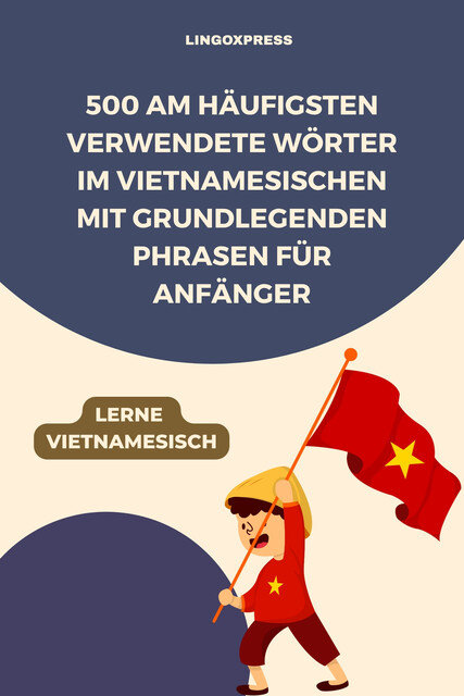 500 Am häufigsten verwendete Wörter im Vietnamesischen mit grundlegenden Phrasen für Anfänger, lingoXpress