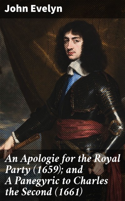 An Apologie for the Royal Party (1659); and A Panegyric to Charles the Second, John Evelyn